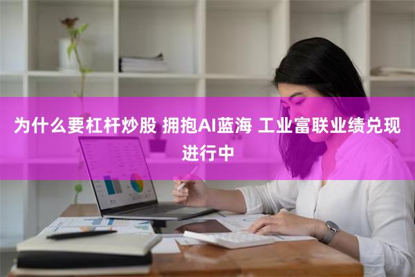 为什么要杠杆炒股 拥抱AI蓝海 工业富联业绩兑现进行中