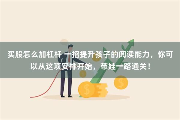 买股怎么加杠杆 一招提升孩子的阅读能力，你可以从这项安排开始