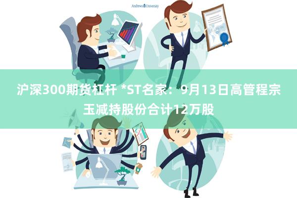 沪深300期货杠杆 *ST名家：9月13日高管程宗玉减持股份合计12万股