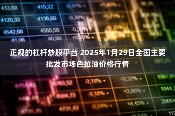 正规的杠杆炒股平台 2025年1月29日全国主要批发市场色拉油价格行情