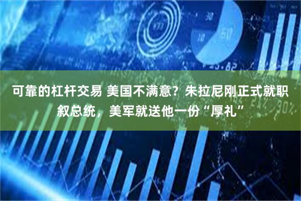 可靠的杠杆交易 美国不满意？朱拉尼刚正式就职叙总统，美军就送他一份“厚礼”